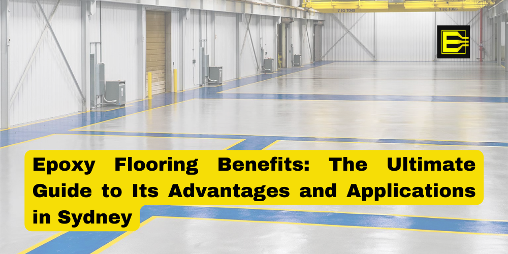 Epoxy Flooring Benefits Sydney: The Ultimate Guide to Its Advantages and Applications in Sydney