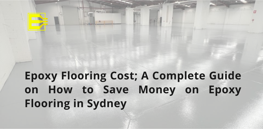 Epoxy Flooring Cost; A Complete Guide on How to Save Money on Epoxy Flooring in Sydney