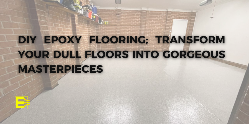DIY Epoxy Flooring Sydney; Transform Your Dull Floors into Gorgeous Masterpieces