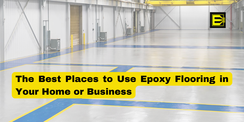 The Best Places to Use Epoxy Flooring in Your Home or Business