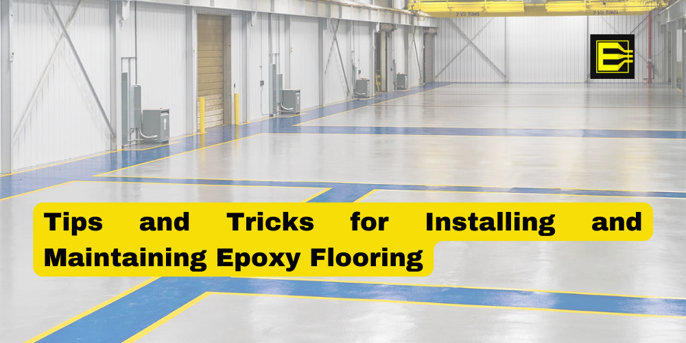 Tips and Tricks for Installing and Maintaining Epoxy Flooring